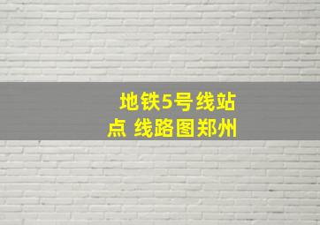 地铁5号线站点 线路图郑州